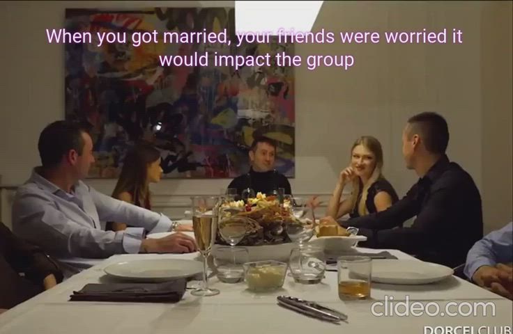 Your wife was a great addition to your friend group