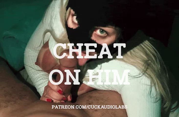 Cheat on him.
