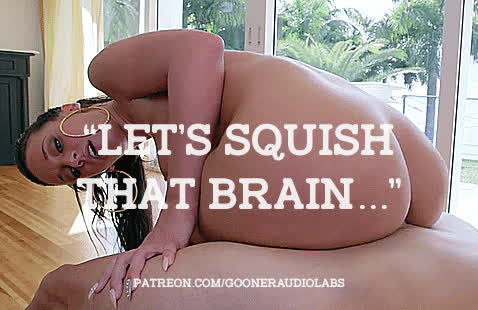 Let's squish that brain..."