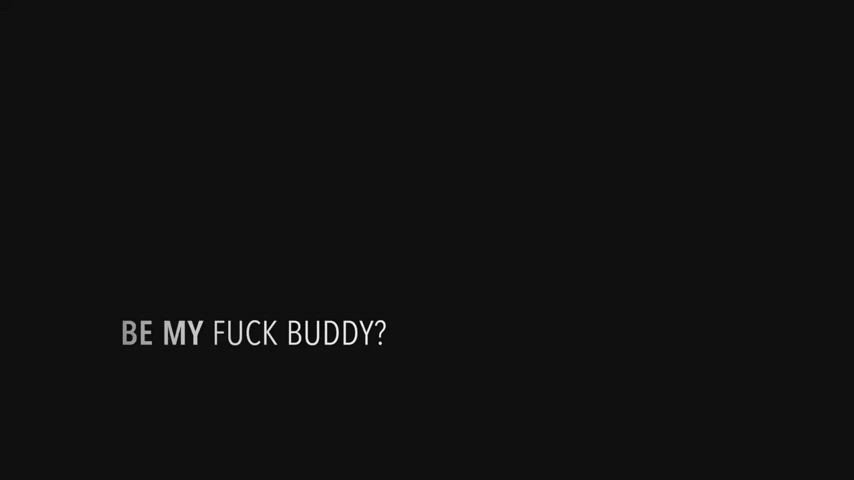 Be my fuck buddy?
