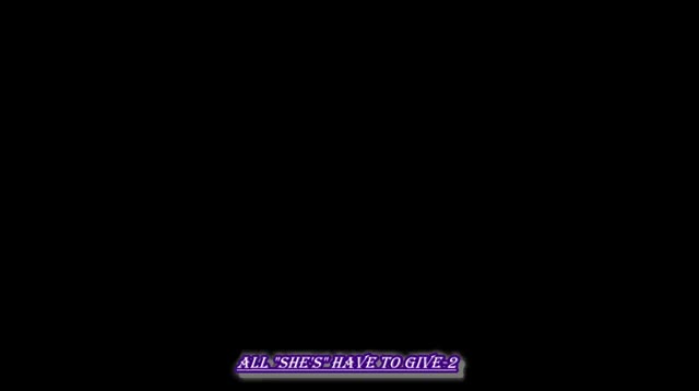 All SHE'S Have to Give -2