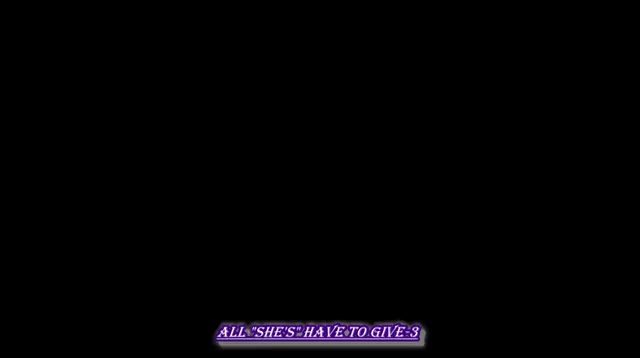 All SHE'S Have to Give -3