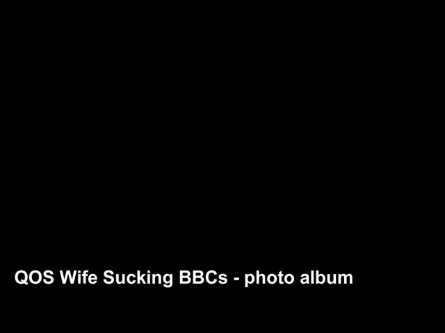 QOS Wife Sucking BBCs - photo album